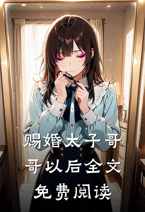 赐婚太子哥哥以后全文免费阅读