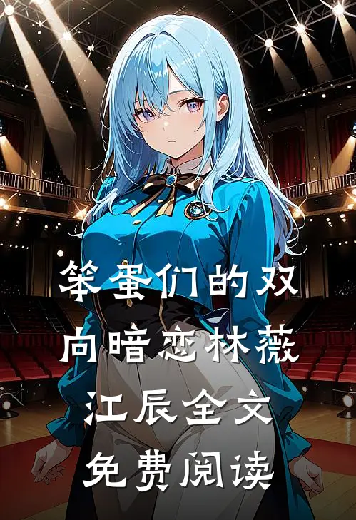 笨蛋们的双向暗恋林薇江辰全文免费阅读
