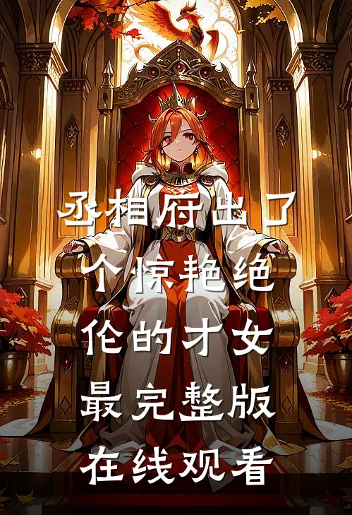丞相府出了个惊艳绝伦的才女最完整版在线观看
