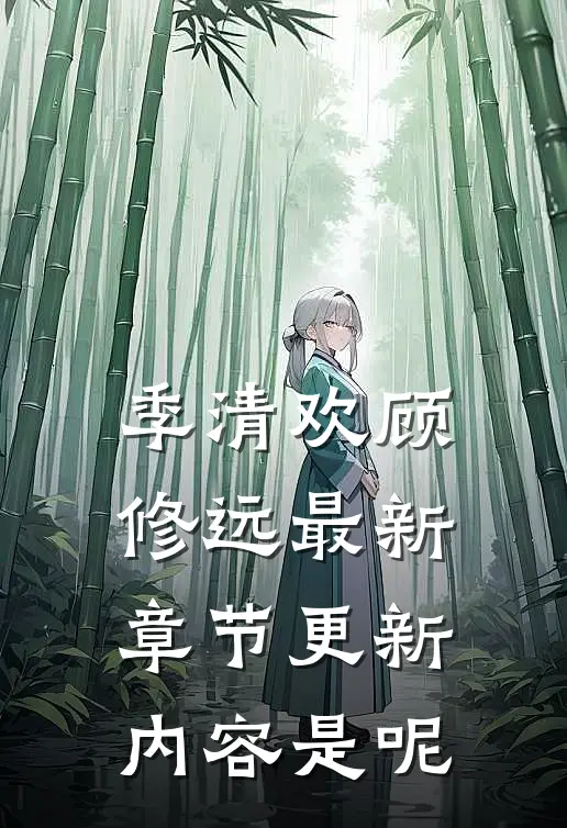 季清欢顾修远最新章节更新内容是呢