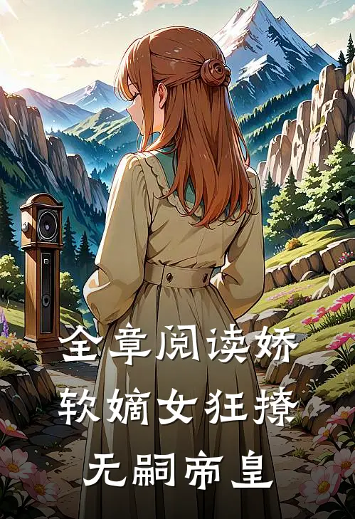 全章阅读娇软嫡女狂撩无嗣帝皇