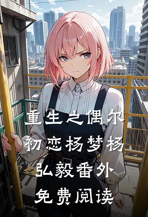 重生之偶尔初恋杨梦杨弘毅 番外免费阅读