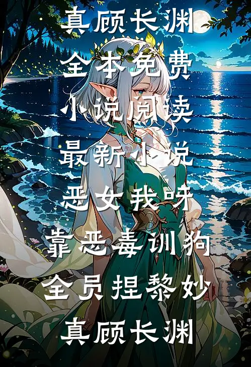 恶女我呀，靠恶毒训狗全员捏黎妙真顾长渊全本免费小说阅读_最新小说恶女我呀，靠恶毒训狗全员捏黎妙真顾长渊