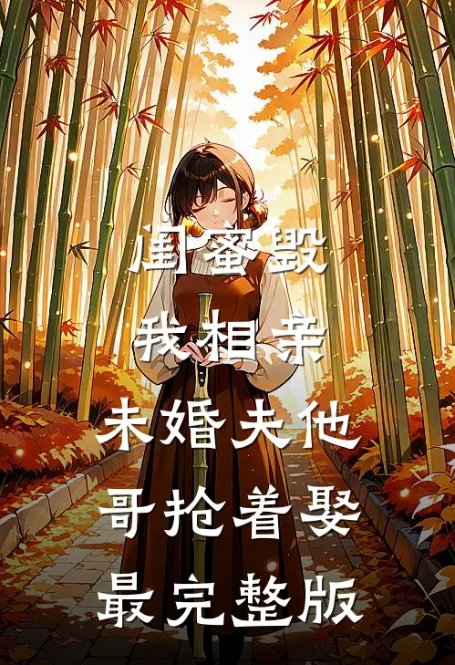 闺蜜毁我相亲：未婚夫他哥抢着娶最完整版