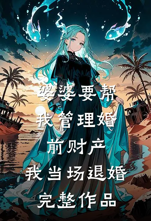 婆婆要帮我管理婚前财产，我当场退婚完整作品