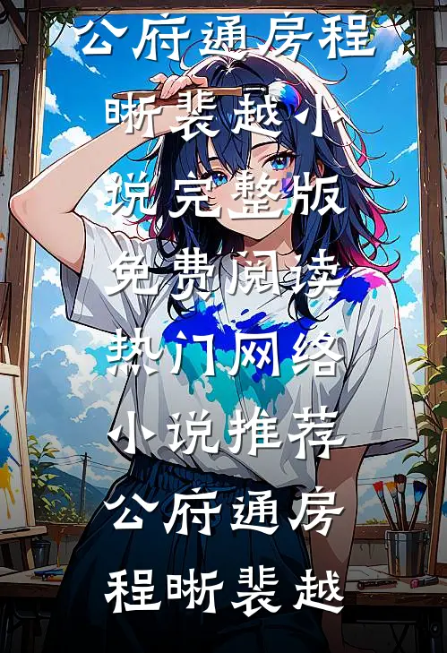 公府通房程晰裴越小说完整版免费阅读_热门网络小说推荐公府通房(程晰裴越)