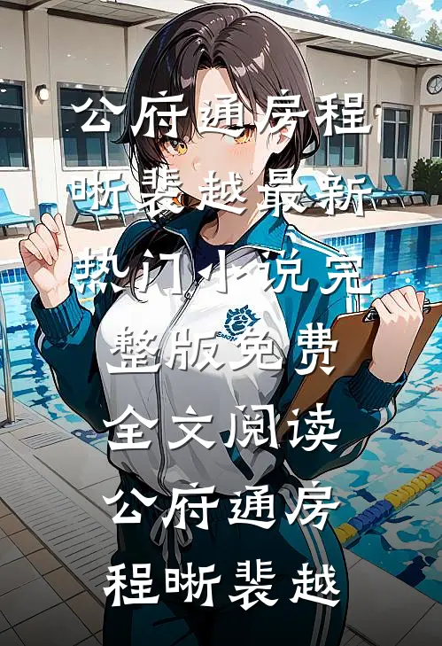 公府通房程晰裴越最新热门小说_完整版免费全文阅读公府通房(程晰裴越)