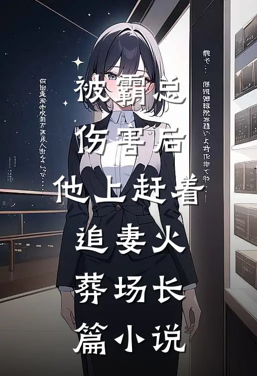 被霸总伤害后，他上赶着追妻火葬场长篇小说