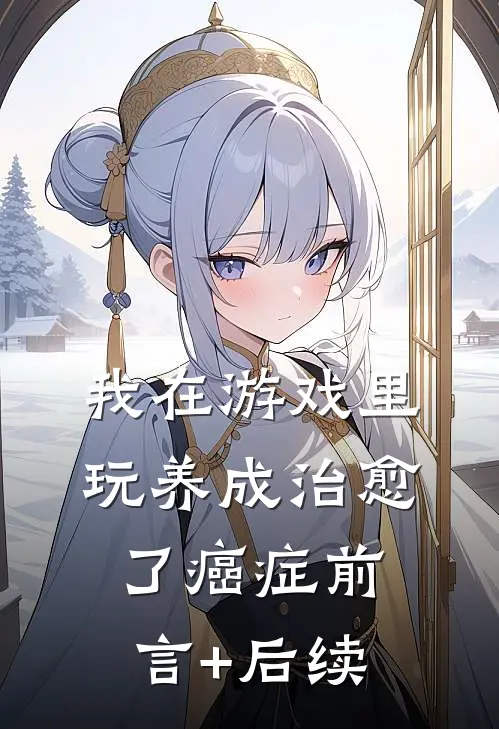 我在游戏里，玩养成治愈了癌症前言+后续