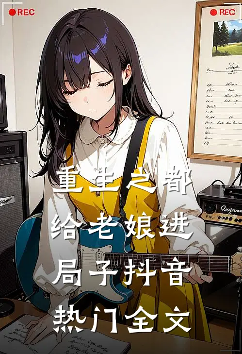 重生之都给老娘进局子抖音热门全文