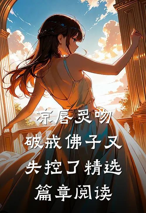 凉唇炙吻，破戒佛子又失控了精选篇章阅读