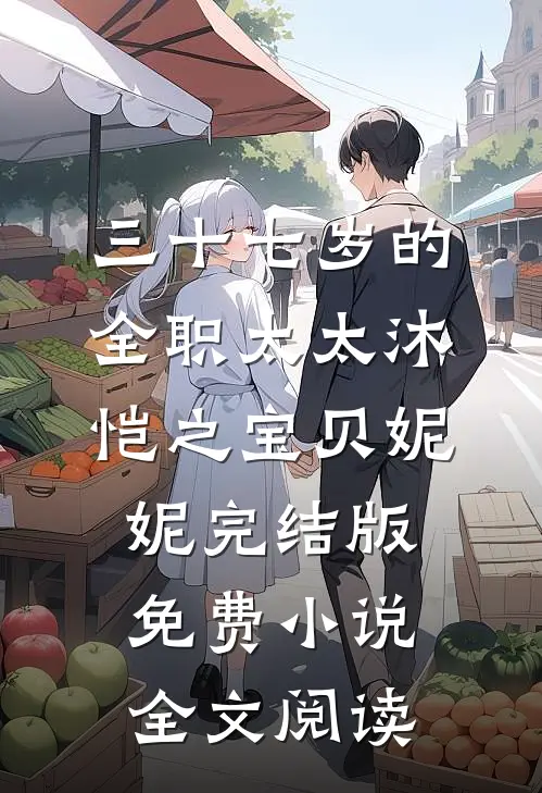 三十七岁的全职太太沐恺之宝贝妮妮完结版免费小说全文阅读