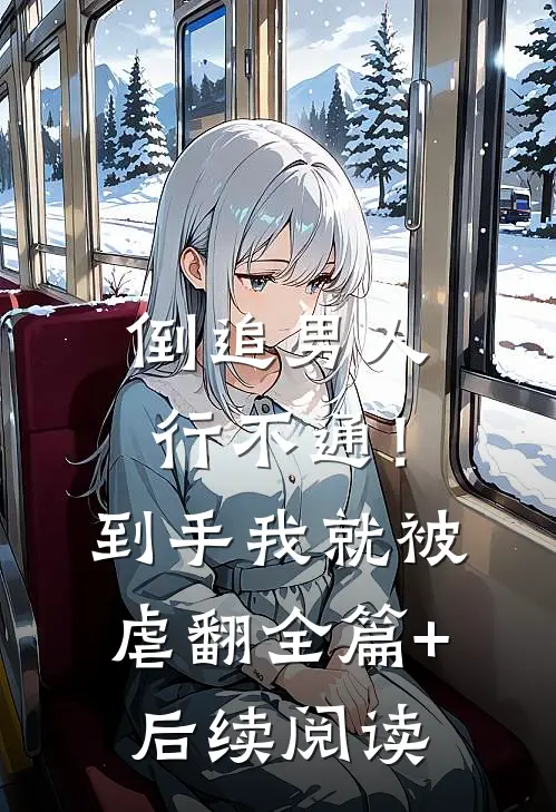 倒追男人行不通！到手我就被虐翻全篇+后续阅读