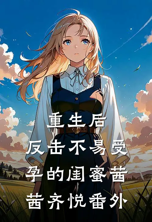 重生后，反击不易受孕的闺蜜茜茜齐悦 番外