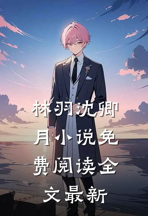 林羽沈卿月小说免费阅读全文最新