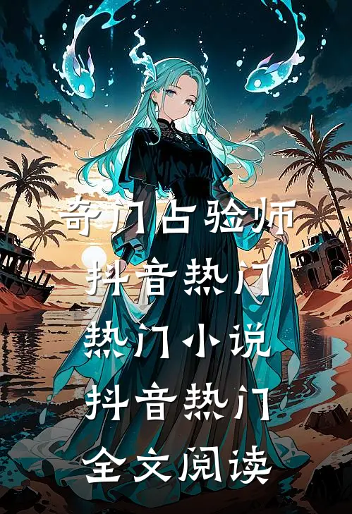 奇门占验师抖音热门热门小说（抖音热门）全文阅读