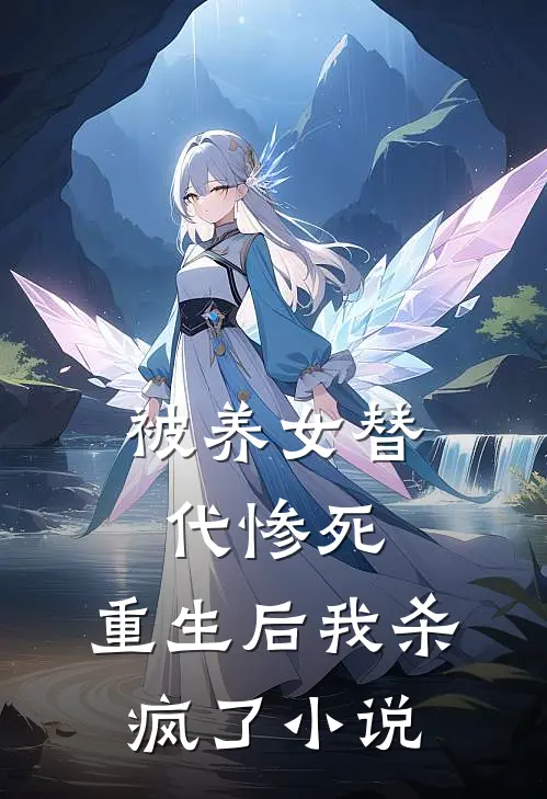 被养女替代惨死，重生后我杀疯了小说
