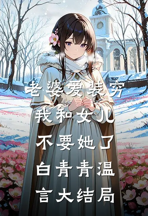 老婆爱装穷，我和女儿不要她了白青青温言大结局
