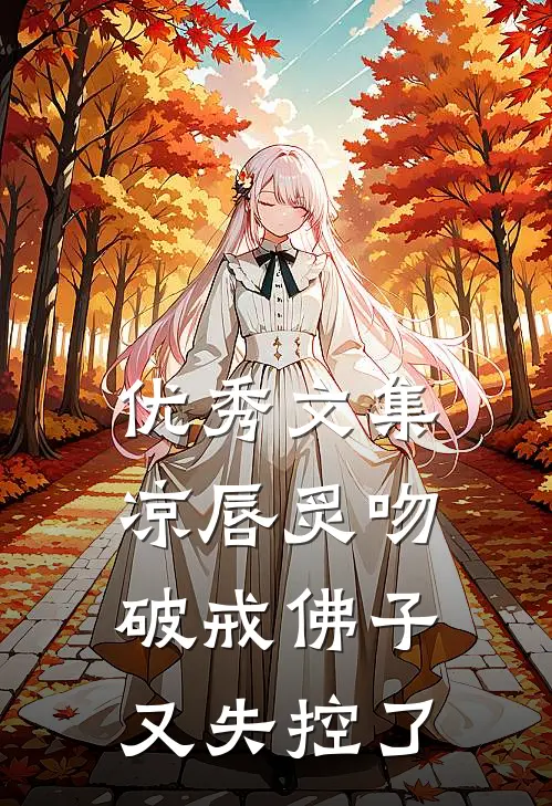 优秀文集凉唇炙吻，破戒佛子又失控了