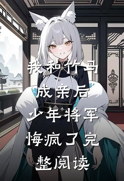 我和竹马成亲后，少年将军悔疯了完整阅读