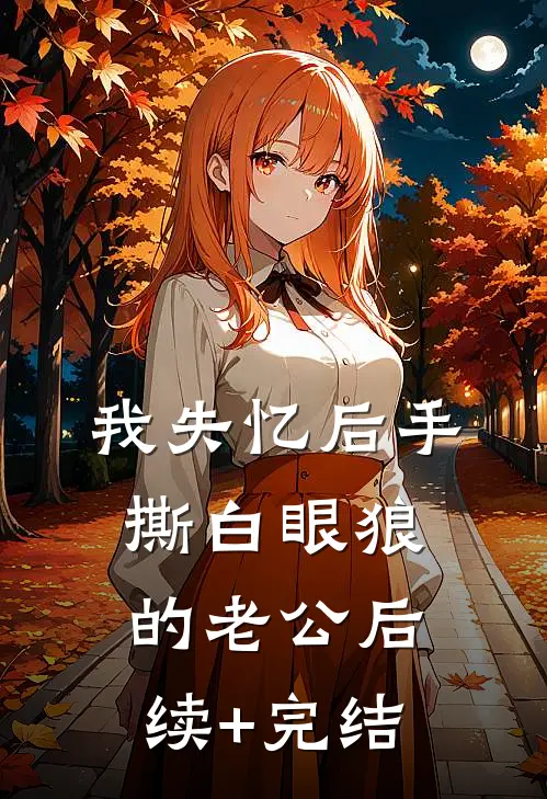我失忆后手撕白眼狼的老公后续+完结