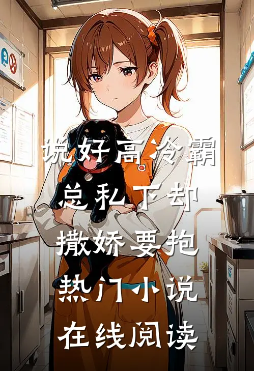 说好高冷霸总私下却撒娇要抱热门小说在线阅读