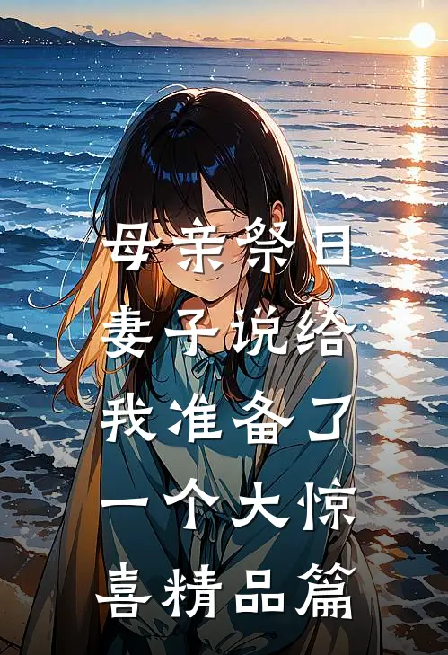 母亲祭日，妻子说给我准备了一个大惊喜精品篇