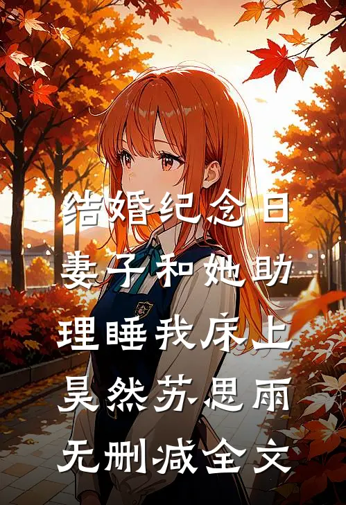 结婚纪念日，妻子和她助理睡我床上昊然苏思雨无删减全文