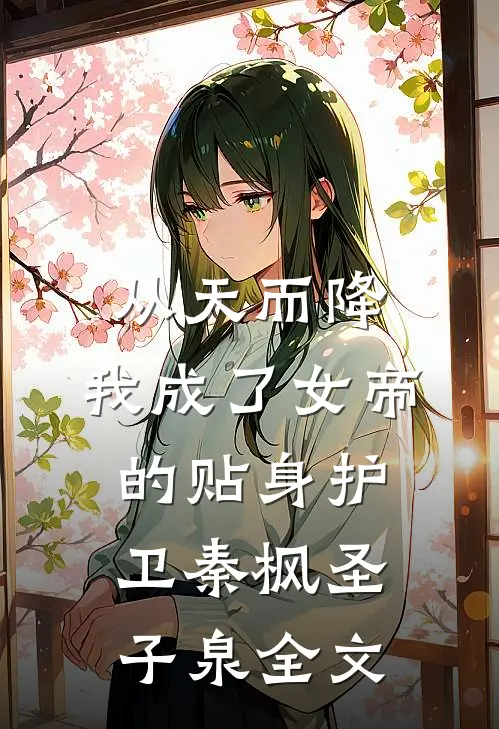从天而降，我成了女帝的贴身护卫秦枫圣子泉全文