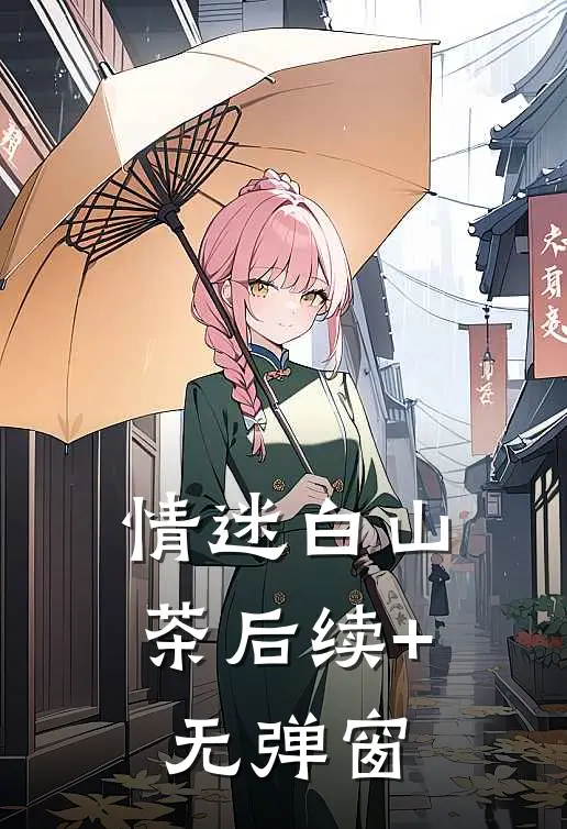 情迷白山茶后续+无弹窗