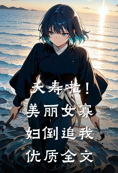 夭寿啦！美丽女寡妇倒追我优质全文