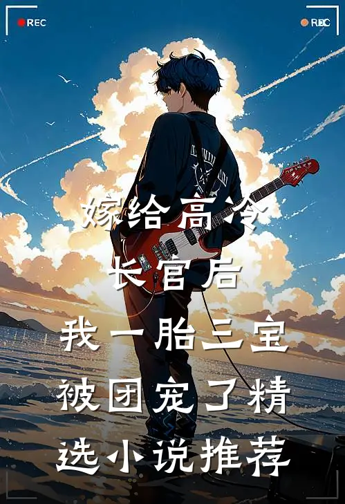 嫁给高冷长官后，我一胎三宝被团宠了精选小说推荐