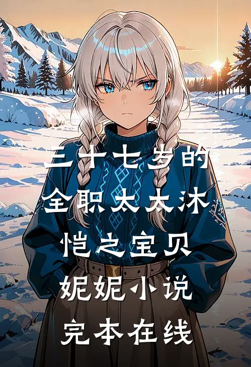 三十七岁的全职太太沐恺之宝贝妮妮小说完本在线