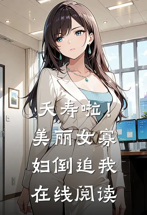 夭寿啦！美丽女寡妇倒追我在线阅读