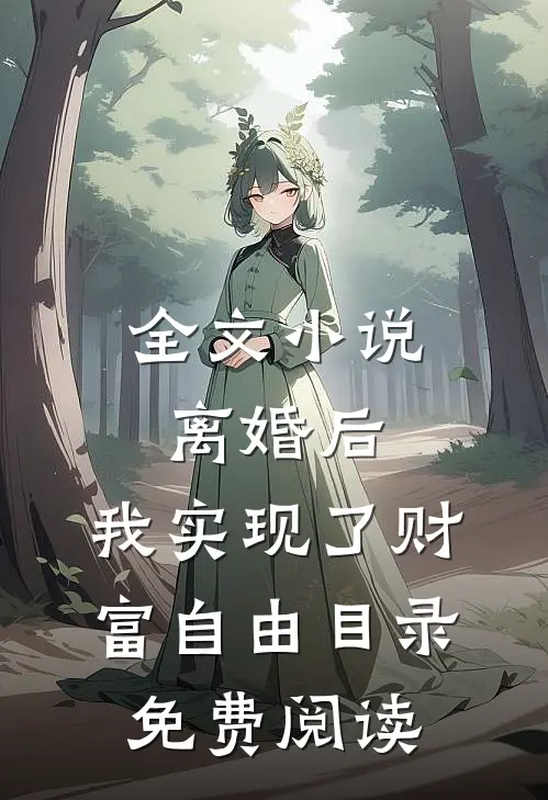 全文小说离婚后，我实现了财富自由目录免费阅读