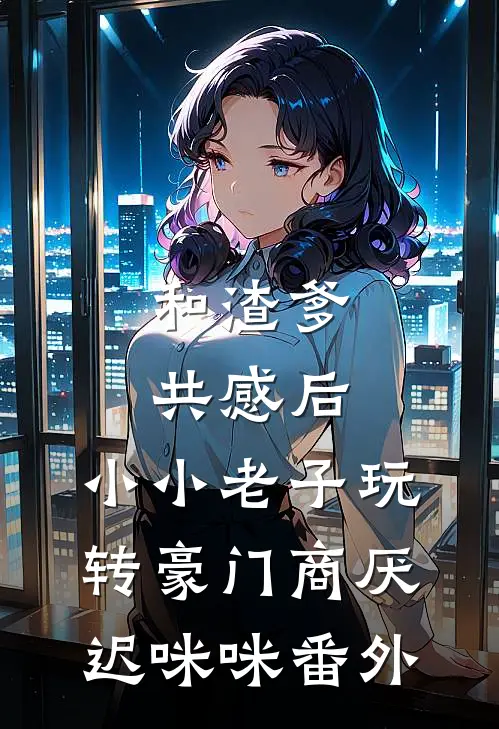 和渣爹共感后，小小老子玩转豪门商厌迟咪咪 番外