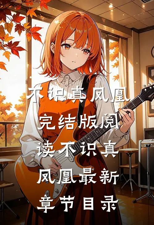 《不识真凤凰》完结版阅读《不识真凤凰》最新章节目录