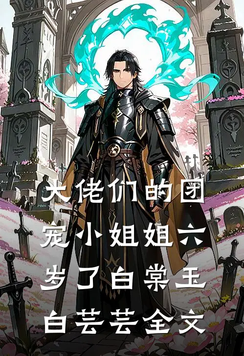 大佬们的团宠小姐姐六岁了白棠玉白芸芸全文
