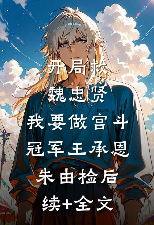开局救魏忠贤，我要做宫斗冠军王承恩朱由检后续+全文