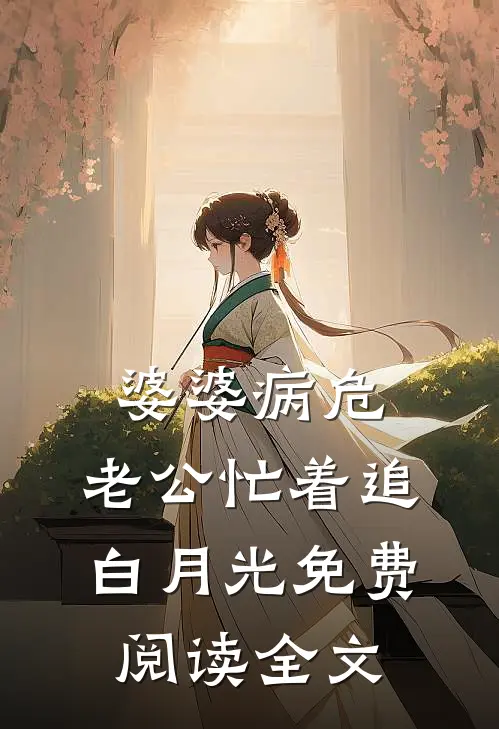 婆婆病危，老公忙着追白月光免费阅读全文