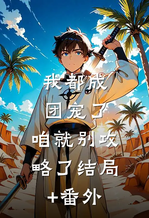 我都成团宠了，咱就别攻略了结局+番外