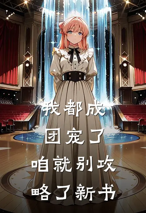 我都成团宠了，咱就别攻略了新书