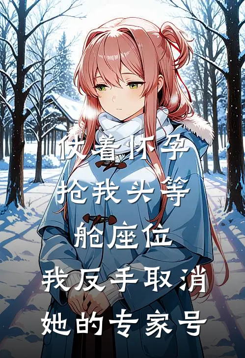 仗着怀孕抢我头等舱座位，我反手取消她的专家号
