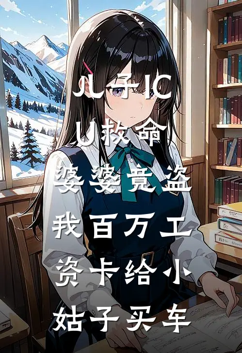 儿子ICU救命，婆婆竟盗我百万工资卡给小姑子买车