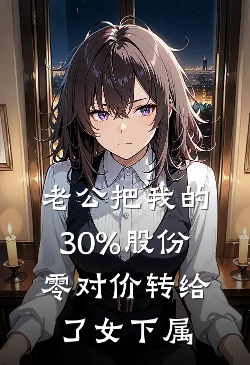 老公把我的30%股份零对价转给了女下属