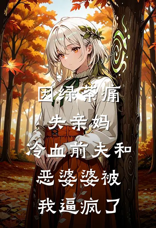 因绿茶痛失亲妈，冷血前夫和恶婆婆被我逼疯了