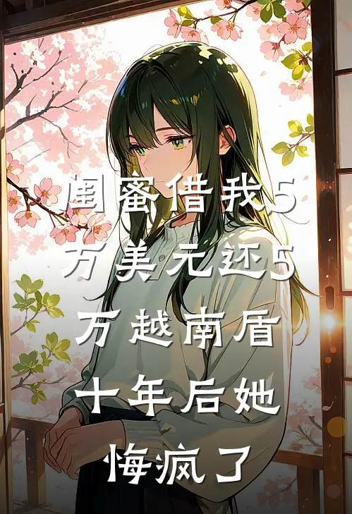 闺蜜借我5万美元还5万越南盾，十年后她悔疯了