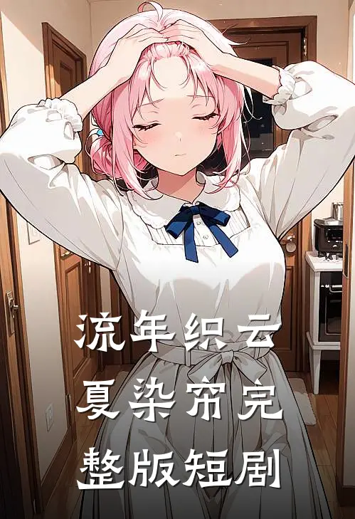 流年织云夏染帘完整版短剧