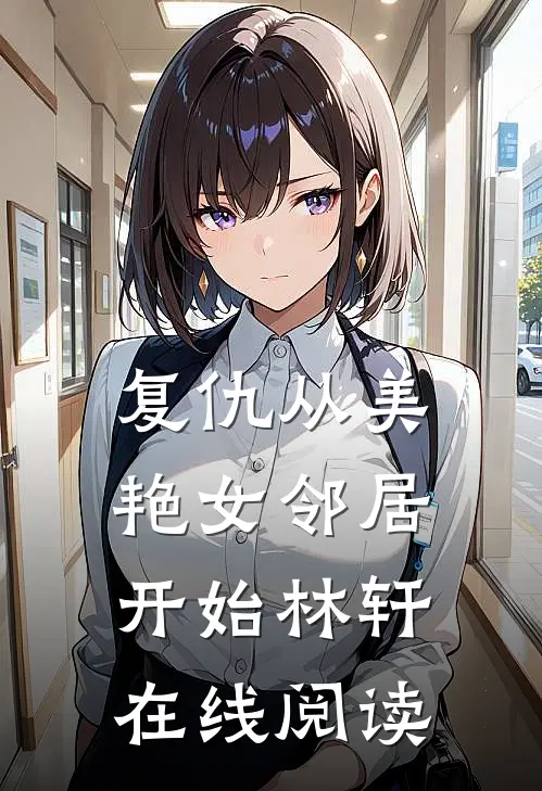 复仇从美艳女邻居开始林轩在线阅读