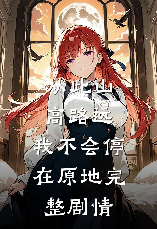 从此山高路远，我不会停在原地完整剧情